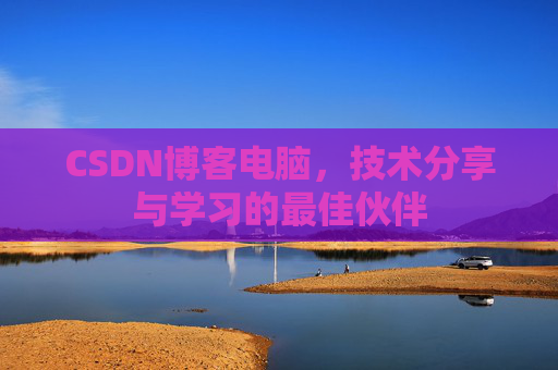 CSDN博客电脑，技术分享与学习的最佳伙伴