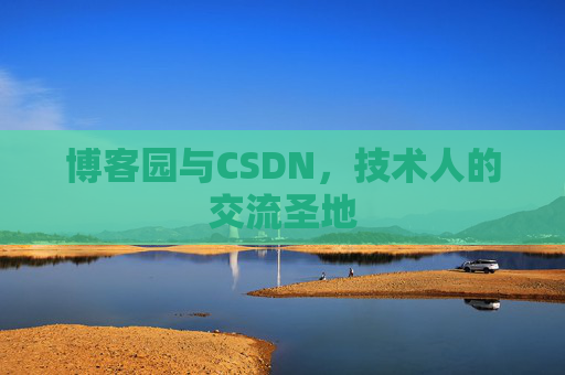 博客园与CSDN，技术人的交流圣地